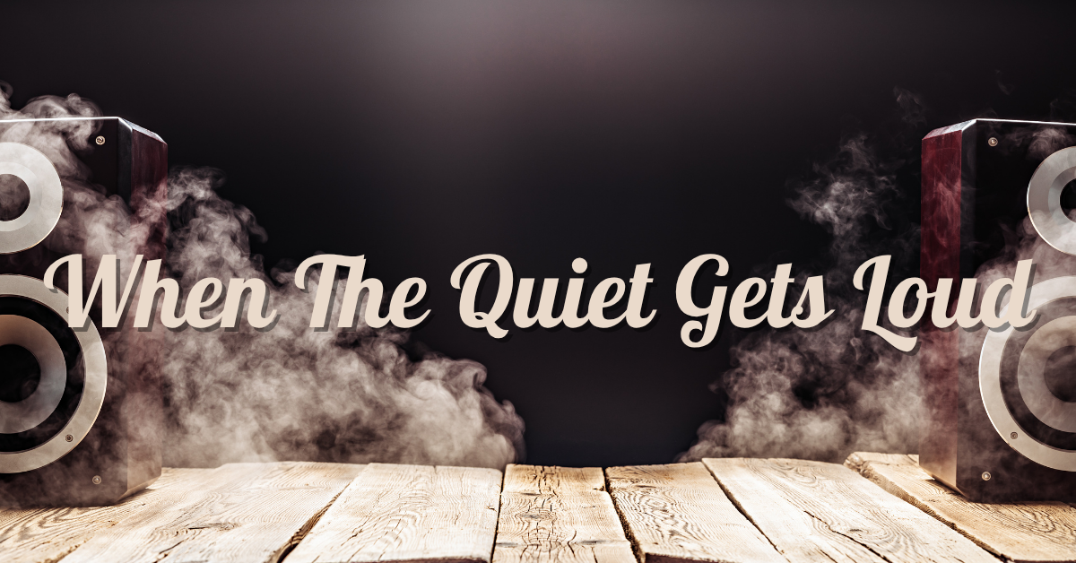 When The Quiet Gets Loud